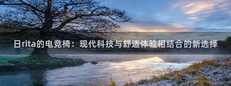 南宫电竞网：日rita的电竞椅：现代科技与舒适体验相结合的新选择